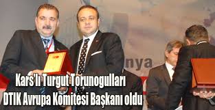 Karslı Turgut Torunogulları DTIK Avrupa Komitesi Başkanı oldu