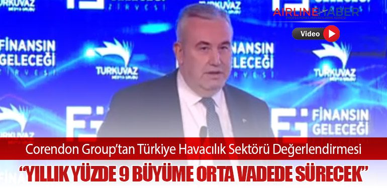 Corendon Group’tan Türkiye Havacılık Sektörü Değerlendirmesi: “Yıllık Yüzde 9 Büyüme Orta Vadede Sürecek”